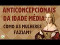 🕌 ANTICONCEPCIONAIS DA IDADE MÉDIA: como as mulheres medievais evitavam gravidez?