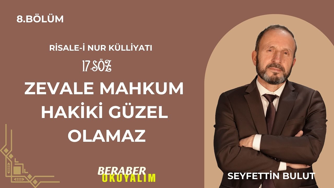 Beraber Okuyalım Risale-i Nur Külliyatı 17. Söz Zevale Mahkum Hakiki Güzel Olamaz | 8. Bölüm