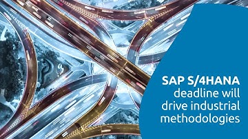 SAP S/4HANA deadline will drive industrial methodologies