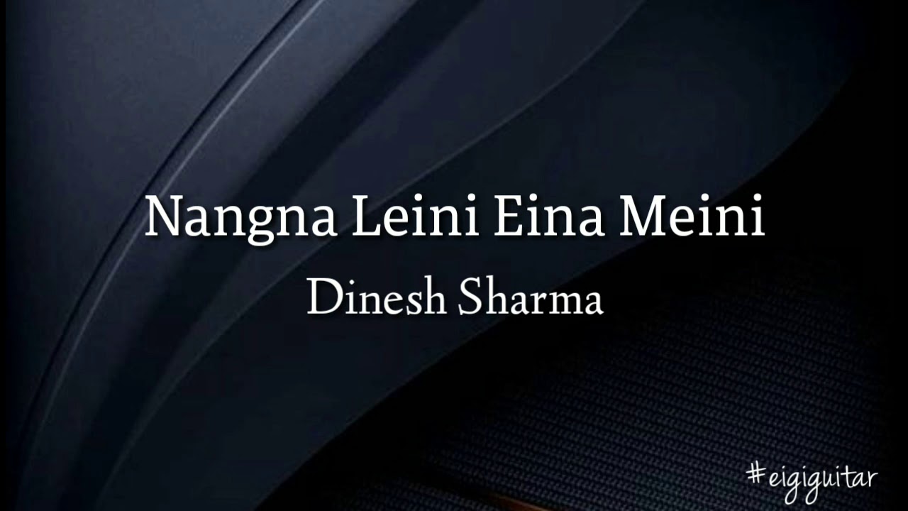 Nangna Leini Eina Meini   Dinesh Sharma
