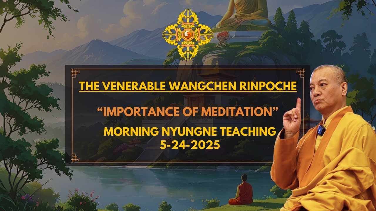 The Venerable Wangchen Rinpoche - Importance of Meditation - Morning Nyungne Teaching 5-24-2025