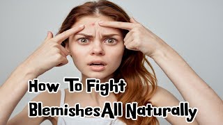 How To Fight Blemishes with Natural SkinCare