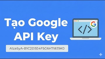 Hướng dẫn tạo & lấy Google API Key đúng cách để tích hợp vào code API nhanh, chuẩn nhất 2025