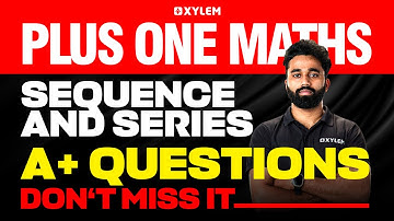 Plus One Maths | Sequence And Series A+ Questions - Don‘t Miss It | Xylem Plus One
