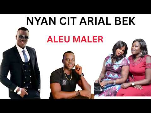 NYAN CIT ARIAL BEK ALEU MALER SOUTH SUDANESE MUSIC 2025 Southsudanesesongs Southsudanesemus