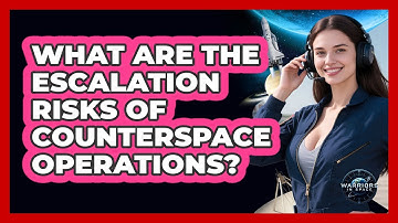 What Are The Escalation Risks Of Counterspace Operations? - Warriors In Space