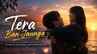 TERA BAN JAUNGA | Romantic Love Song | Soulful Hindi Melody