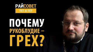 Почему рукоблудие - грех? Иерей Владислав Береговой / Райсовет «тет-а-тет»