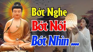 Bớt NGHE Bớt NÓI Bớt NHÌN  Để Tâm Thanh Tịnh Cho Mình BÌNH AN (nên nghe)  Thiện Duyên Phật Pháp