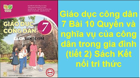 Giáo dục công dân 7 Bài 10 Quyền và nghĩa vụ của công dân trong gia đình tiết 2 Sách Kết nối tri