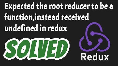 Error Expected the root reducer to be a function. Instead, received undefined solved in Redux