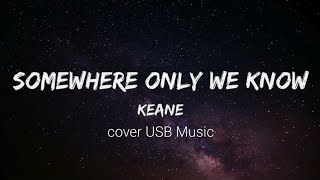 SOMEWHERE ONLY WE KNOW - KEANE COVER | Beautiful & Deep Rendition by USB MUSIC