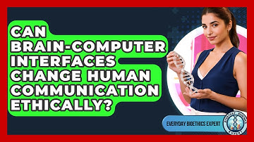 Can Brain-computer Interfaces Change Human Communication Ethically? - Everyday Bioethics Expert