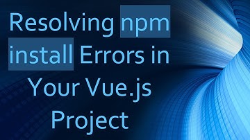 Resolving npm install Errors in Your Vue.js Project
