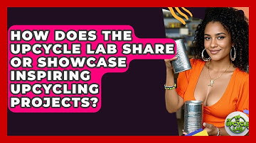 How Does The Upcycle Lab Share or Showcase Inspiring Upcycling Projects? - The Upcycle Lab
