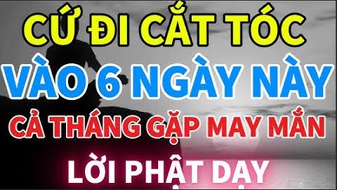 Cứ Đi Cắt Tóc, Vào 6 Ngày Này, Cả Tháng Gặp May Mắn - Lời Phật Dạy
