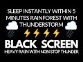 Sleep instantly within 5 minutes rainforest with thunderstorm  heavy rain with non stop thunder