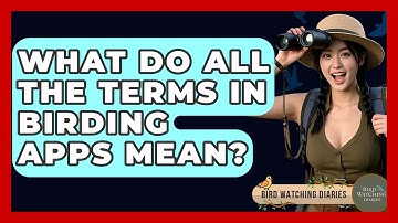 What Do All The Terms In Birding Apps Mean? - Bird Watching Diaries