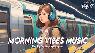 Morning Vibes Music 🌈 New Tiktok Viral Songs | All English Songs With Lyrics