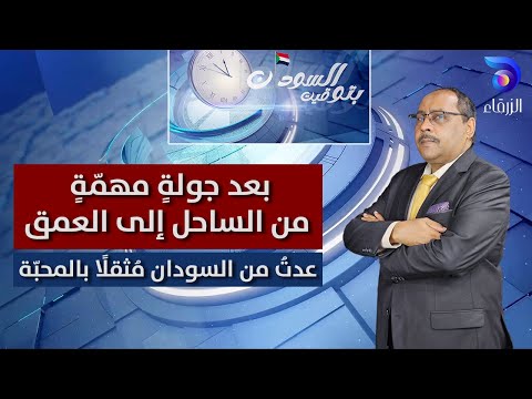 بعد جولة مهم ة من الساحل إلى العمق عدت من السودان م ثقل ا بالمحب ة بتوقيت السودان