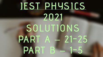 WAY TO PHYSICS || JEST PHYSICS 2021 SOLUTIONS PART 3 (Part A 21-25)(Part B 1-5)