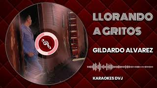 KARAOKE LLORANDO A GRITOS GILDARDO ALVAREZ