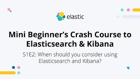 When should you consider using Elasticsearch and Kibana? - S1E2: Mini Beginner