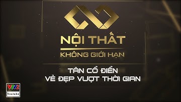 TÂN CỔ ĐIỂN - VẺ ĐẸP VƯỢT THỜI GIAN