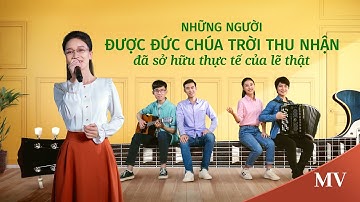 Video nhạc Thánh Ca | Những người được Đức Chúa Trời thu nhận đã sở hữu thực tế của lẽ thật