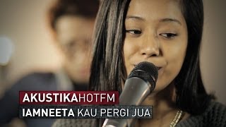 IAMNEETA - KAU PERGI JUA (LIVE) - Akustik Hot - #HotTV