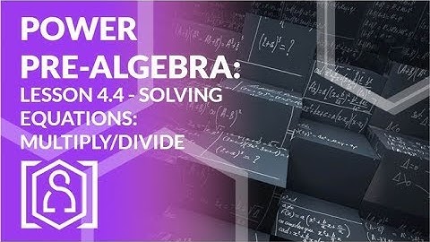 Power Pre Algebra - Lesson 4.4 (Solving Equations: Multiply/Divide)