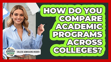 How Do You Compare Academic Programs Across Colleges? - College Admissions Insider