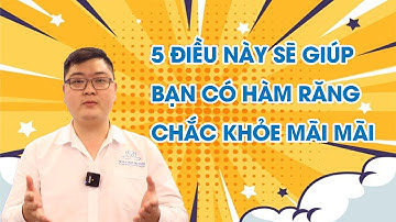 5 ĐIỀU NÀY SẼ GIÚP BẠN CÓ HÀM RĂNG CHẮC KHỎE MÃI MÃI