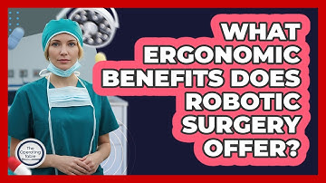 What Ergonomic Benefits Does Robotic Surgery Offer?