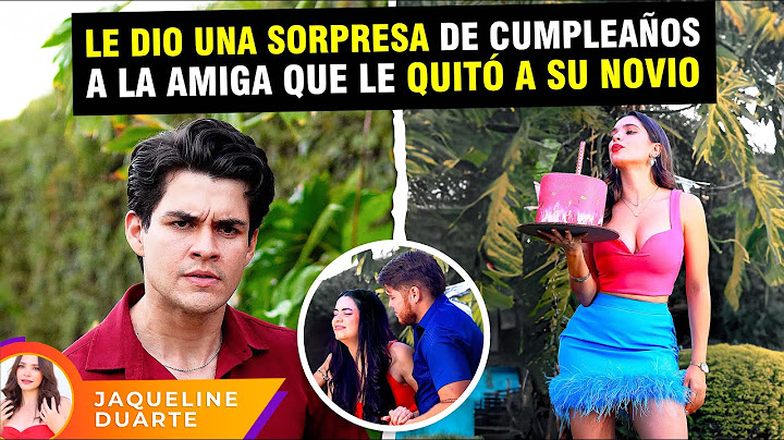 Le dio una sorpresa de cumpleaños a la amiga que le quito a su novio.