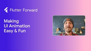 Flutter Forward - Making UI Animation Easy & Fun
