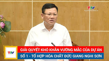 Giải quyết khó khăn vướng mắc của dự án số 1 - Tổ hợp hóa chất Đức Giang Nghi Sơn