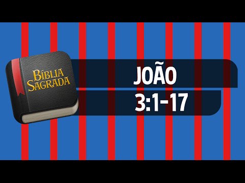 JOÃO 3:1-17 – Bíblia Sagrada Online em Vídeo