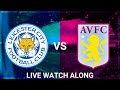 Leicester City Vs Aston Villa Live Watch-Along - Can We Keep Winning??