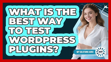 What Is The Best Way To Test WordPress Plugins?