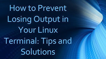 How to Prevent Losing Output in Your Linux Terminal: Tips and Solutions