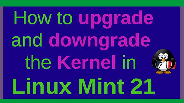 How to upgrade or downgrade the Linux Kernel in Linux Mint 21 and fix Problems with a new Kernel !