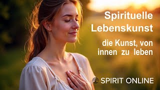 Spirituelle Lebenskunst – die Kunst, von innen zu leben
