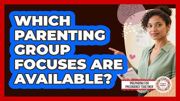 Which Parenting Group Focuses Are Available?