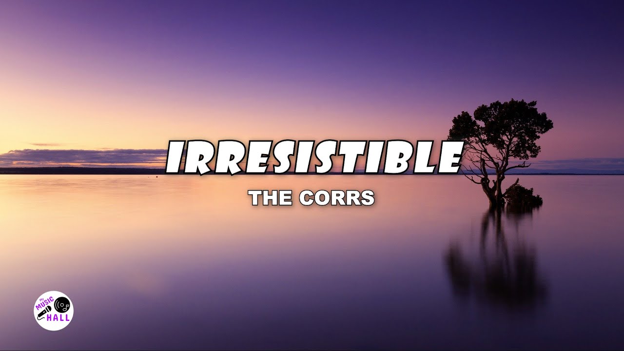 Irresistible | The Corrs (Lyrics)