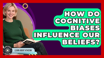 How Do Cognitive Biases Influence Our Beliefs? - Learn About Atheism