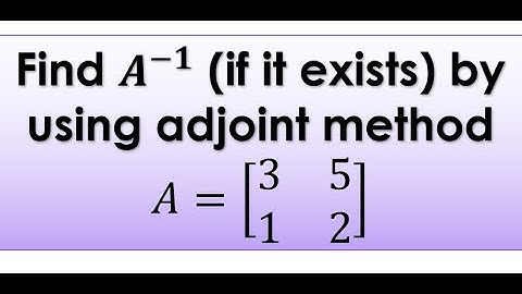 Find A inverse (if it exists) by using adjoint method