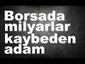 Borsada bir ayda milyarlar kaybeden adam bar soydan anlatyor