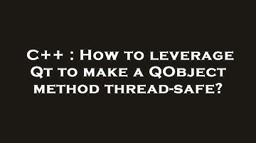 C++ : How to leverage Qt to make a QObject method thread-safe?