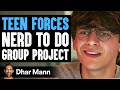 Teen forces nerd to do group project what happens next is shocking  dhar mann